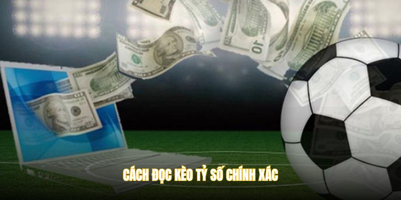 Cách đọc kèo tỷ số chính xác dự đoán đúng tỷ số cuối cùng của trận đấu