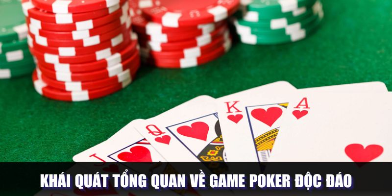 Khái quát tổng quan về game Poker độc đáo