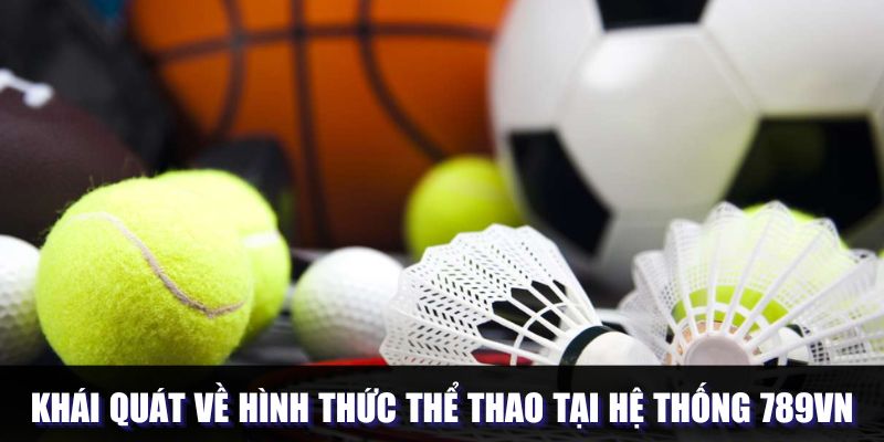 Khái quát về hình thức thể thao tại hệ thống 789VN