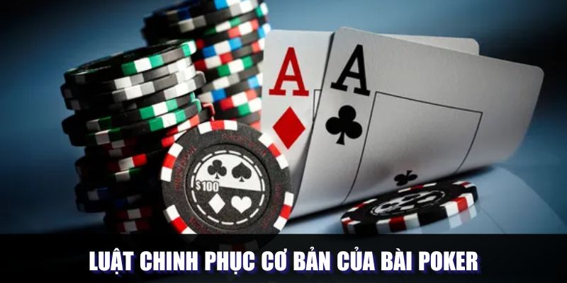 Luật chinh phục cơ bản của bài Poker