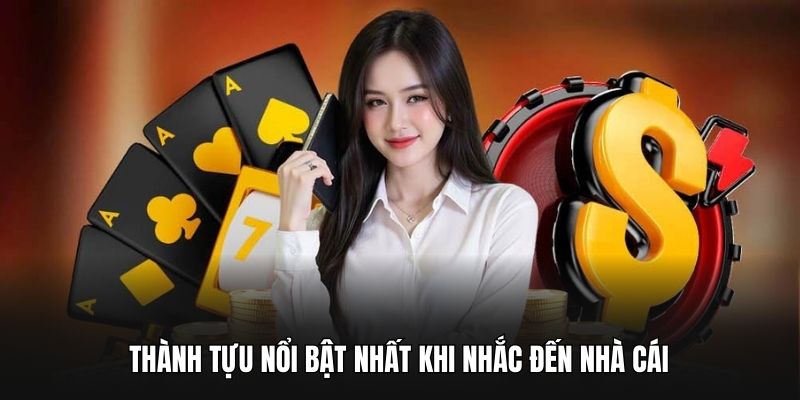 Thành tựu nổi bật nhất khi nhắc đến nhà cái