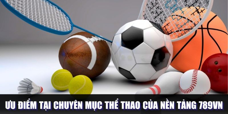 Ưu điểm tại chuyên mục thể thao của nền tảng 789VN